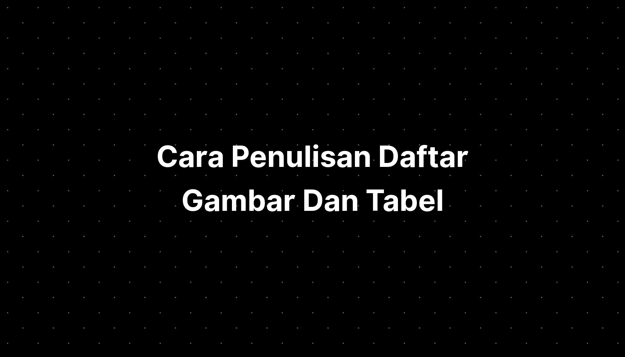 Cara Penulisan Daftar Gambar Dan Tabel Imagesee 